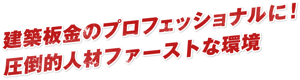 建築板金のプロフェッショナルに！圧倒的人材ファーストな環境